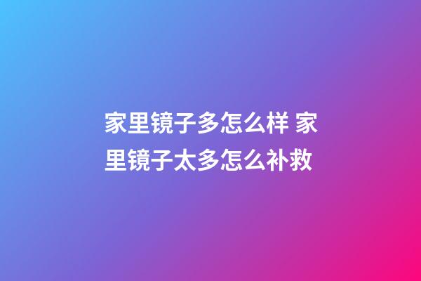 家里镜子多怎么样 家里镜子太多怎么补救